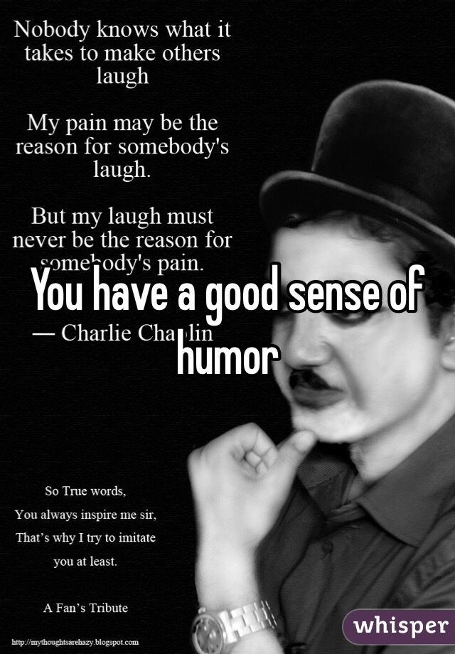 You have a good sense of humor 