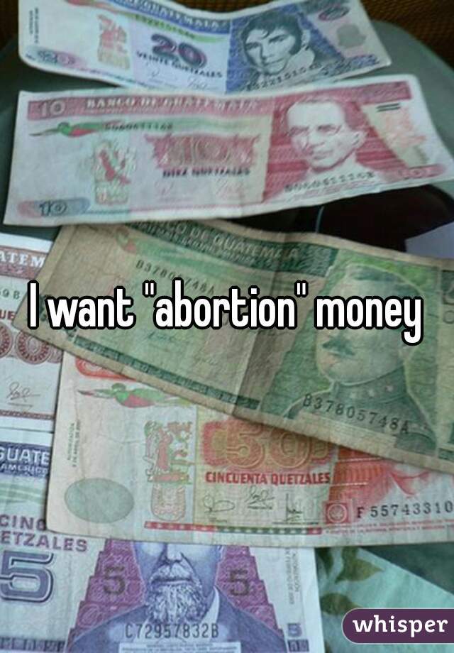 I want "abortion" money