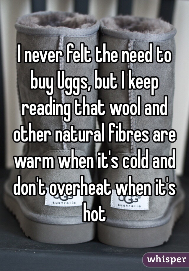 I never felt the need to buy Uggs, but I keep reading that wool and other natural fibres are warm when it's cold and don't overheat when it's hot 