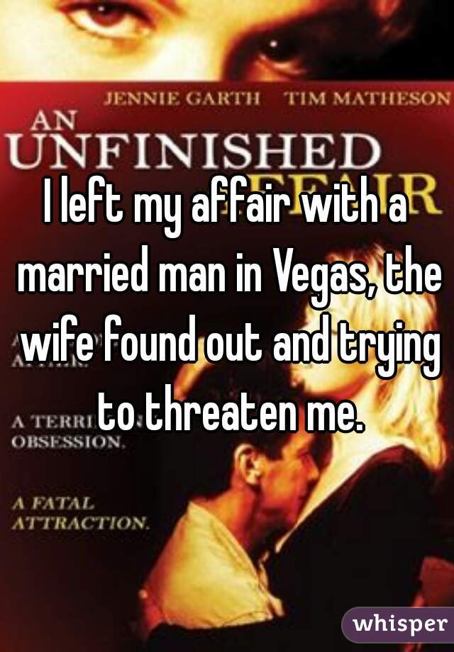 I left my affair with a married man in Vegas, the wife found out and trying to threaten me.