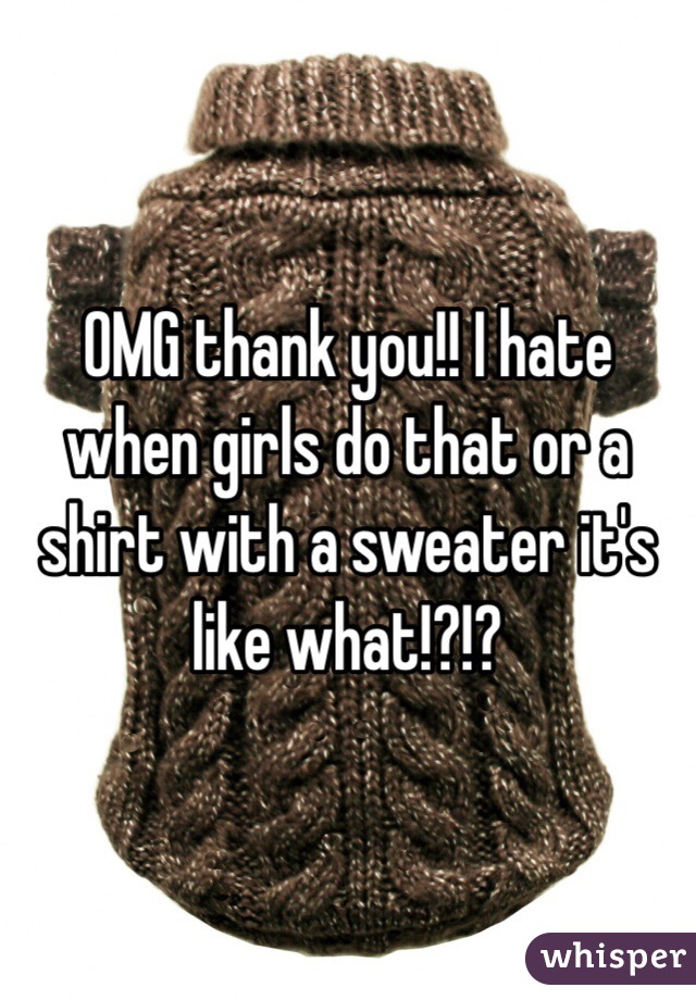 ️OMG thank you!! I hate when girls do that or a shirt with a sweater it's like what!?!?