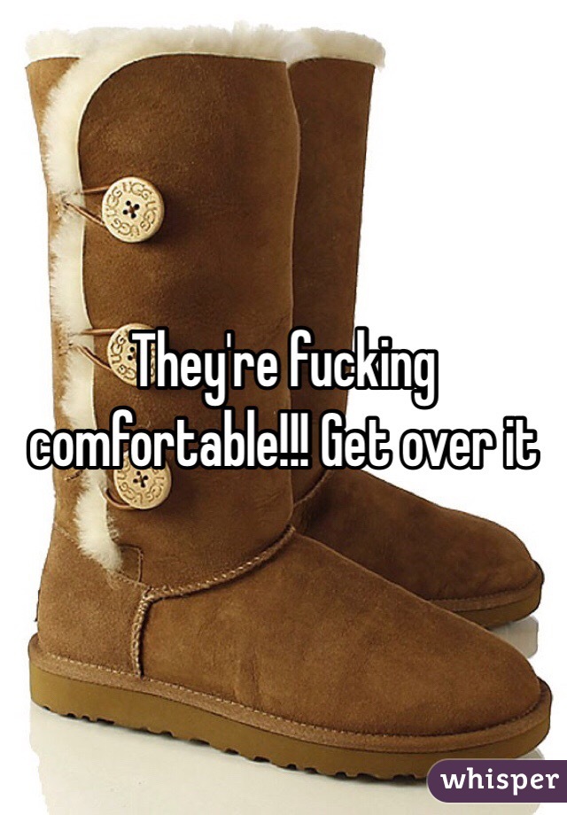 They're fucking comfortable!!! Get over it 