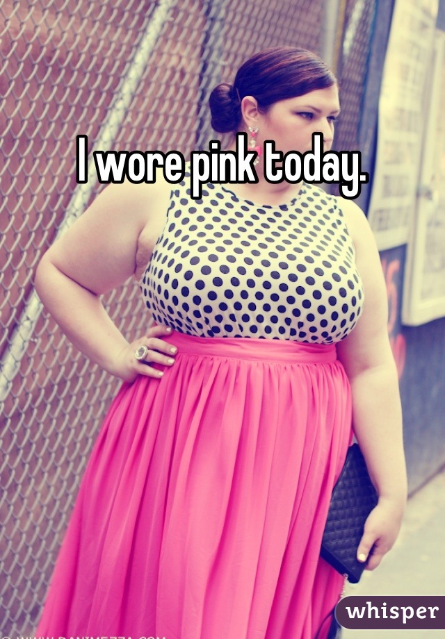 I wore pink today.