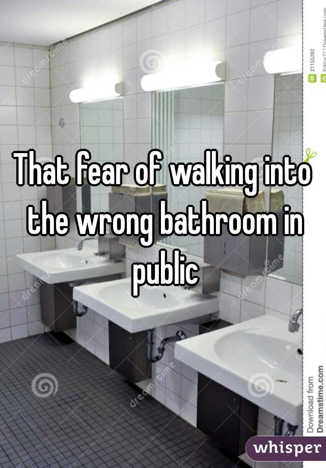 That fear of walking into the wrong bathroom in public