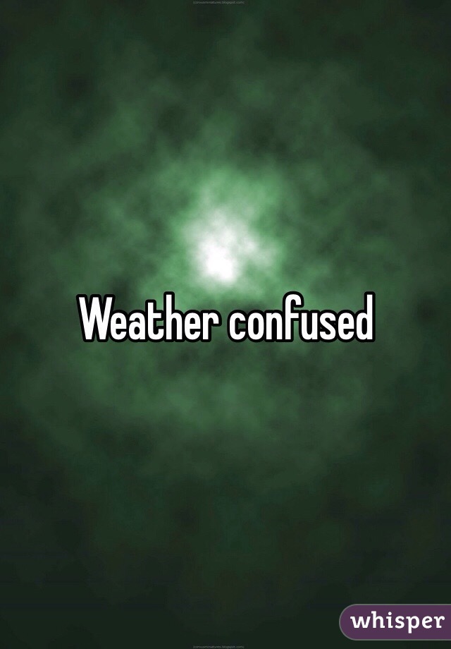 Weather confused 