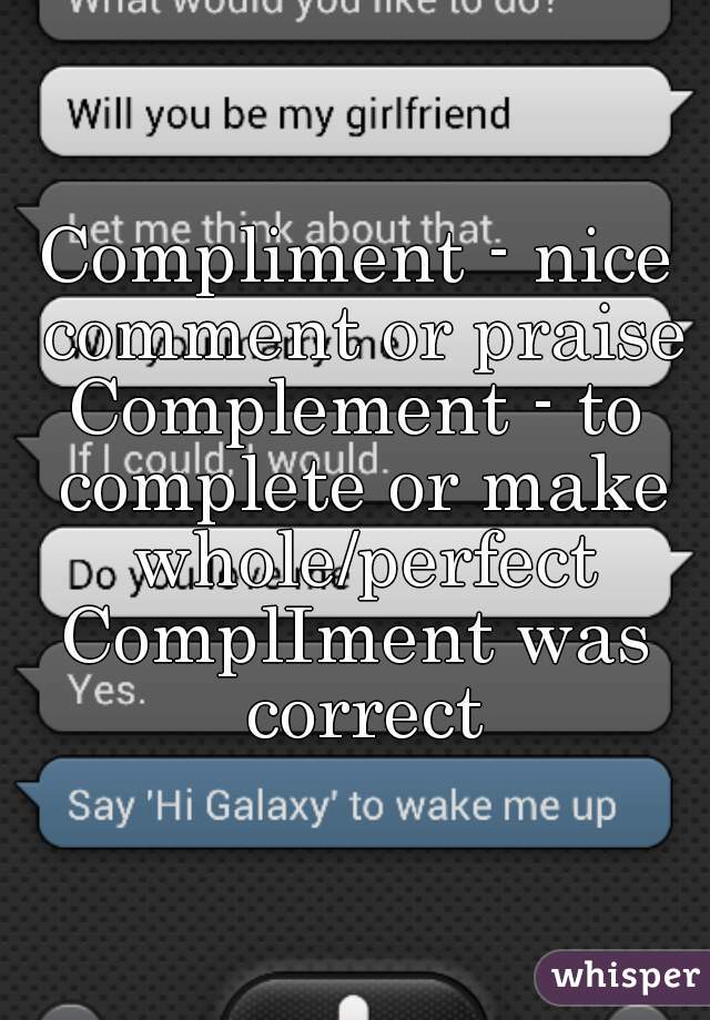 Compliment - nice comment or praise
Complement - to complete or make whole/perfect
ComplIment was correct