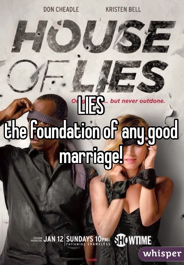 LIES
the foundation of any good marriage!
