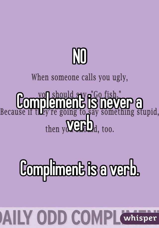 NO

Complement is never a verb

Compliment is a verb. 