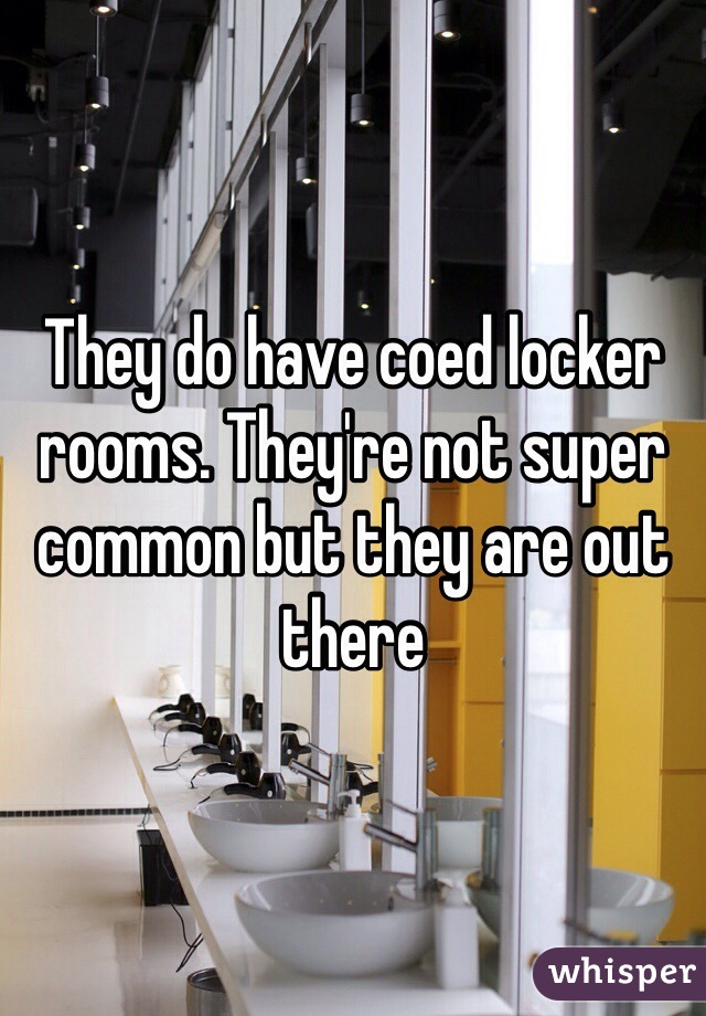 They do have coed locker rooms. They're not super common but they are out there