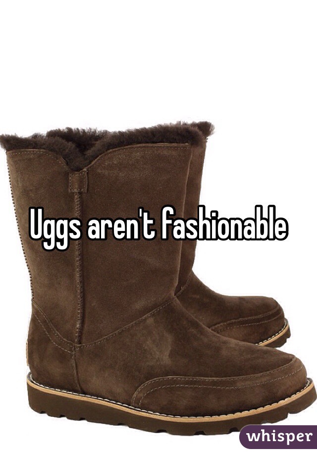 Uggs aren't fashionable