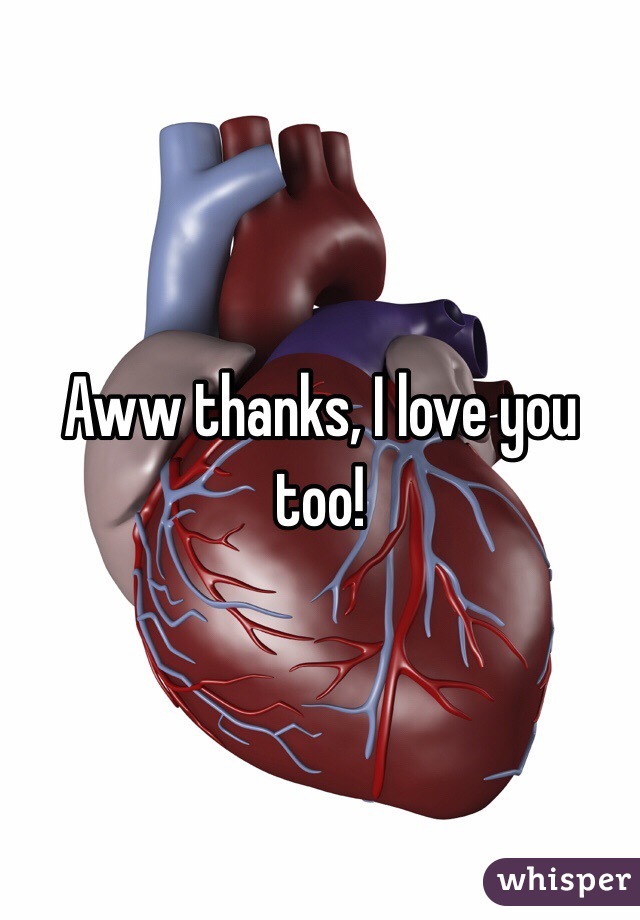 Aww thanks, I love you too!