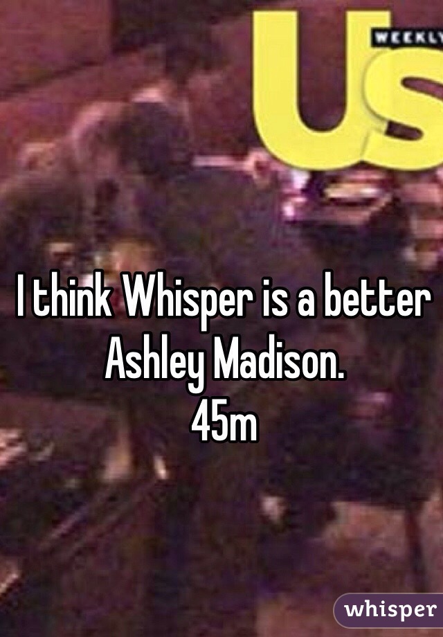 I think Whisper is a better Ashley Madison. 
45m