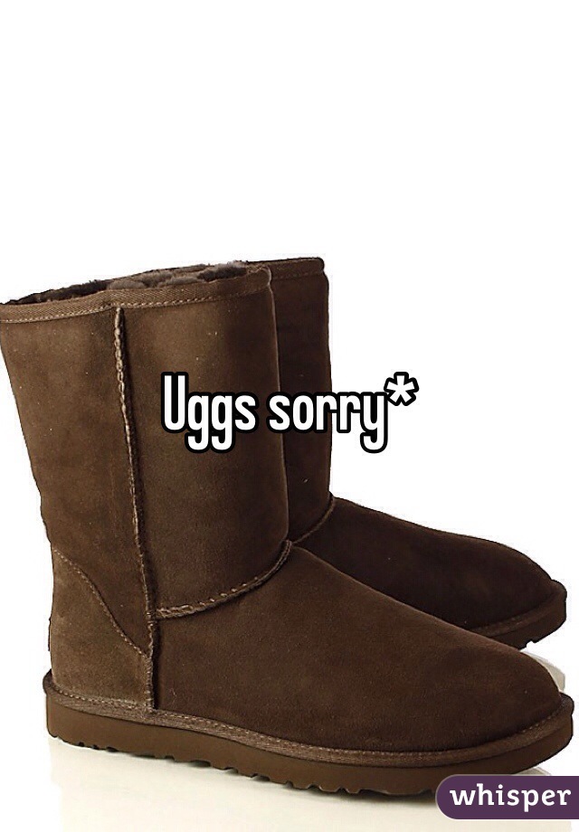 Uggs sorry*