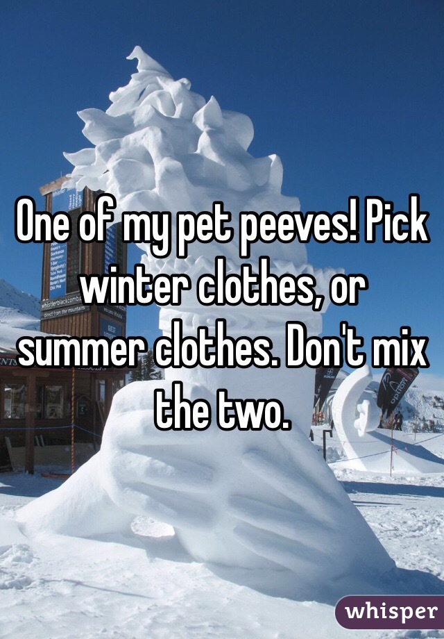 One of my pet peeves! Pick winter clothes, or summer clothes. Don't mix the two.