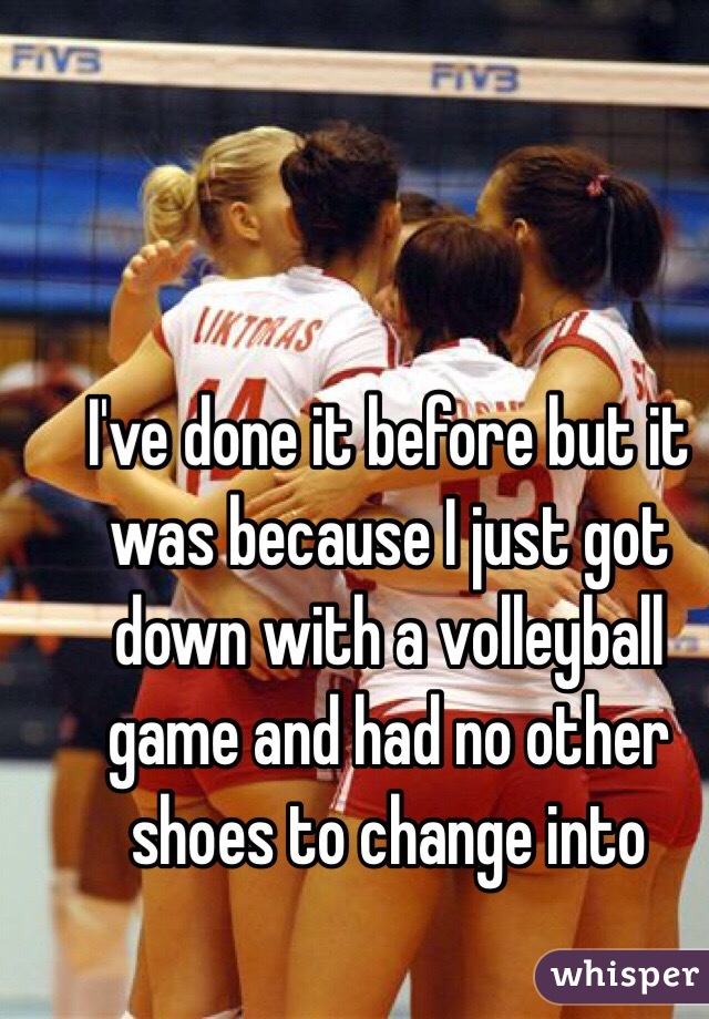 I've done it before but it was because I just got down with a volleyball game and had no other shoes to change into 