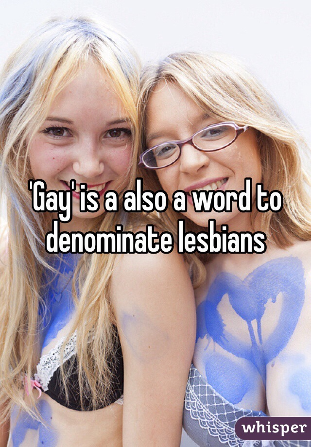 'Gay' is a also a word to denominate lesbians