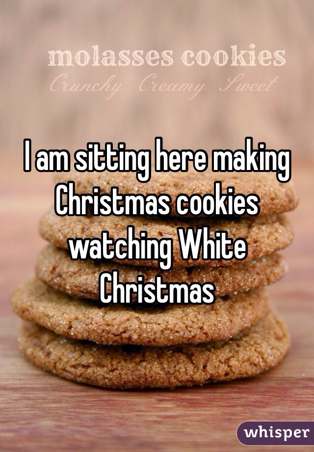 I am sitting here making Christmas cookies watching White Christmas 