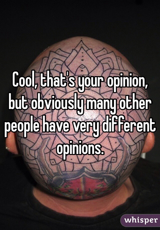 Cool, that's your opinion, but obviously many other people have very different opinions. 