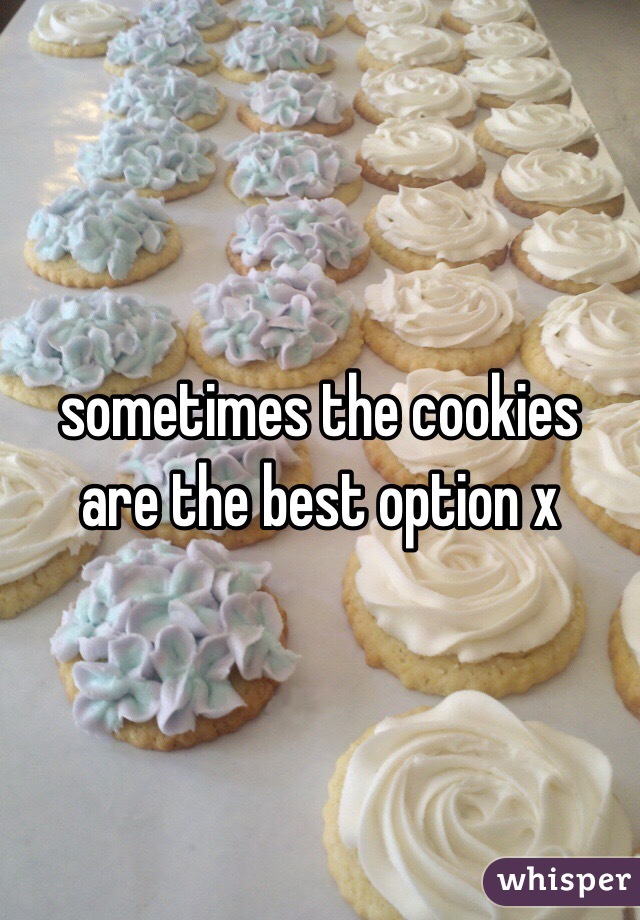 sometimes the cookies are the best option x