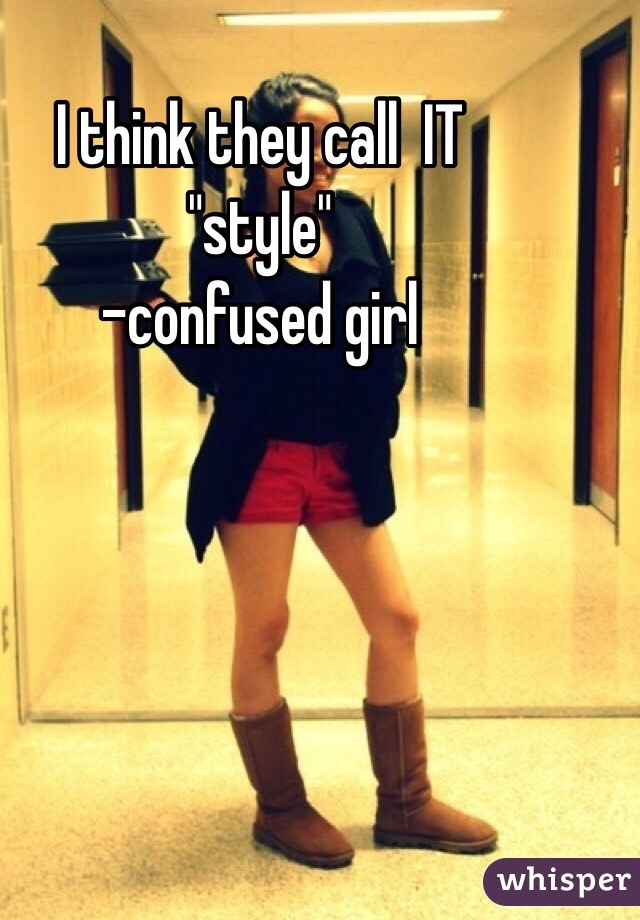 I think they call  IT
 "style" 
-confused girl