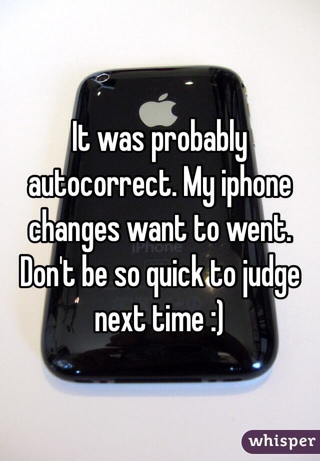 It was probably autocorrect. My iphone changes want to went. Don't be so quick to judge next time :)