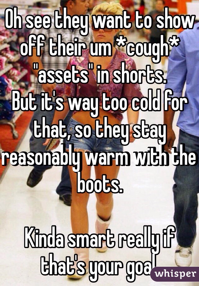 Oh see they want to show off their um *cough* "assets" in shorts.
But it's way too cold for that, so they stay reasonably warm with the boots. 

Kinda smart really if that's your goal. 