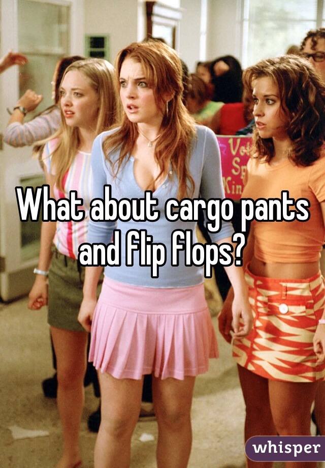 What about cargo pants and flip flops?