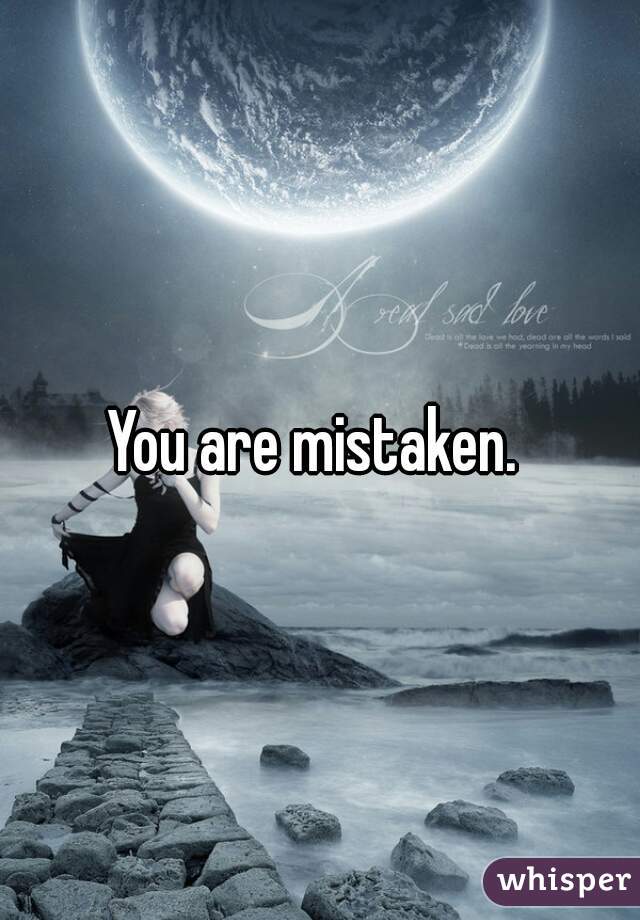 You are mistaken. 