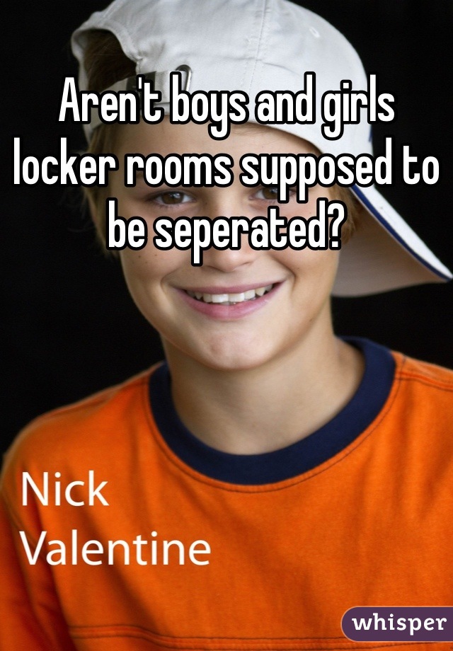 Aren't boys and girls locker rooms supposed to be seperated?