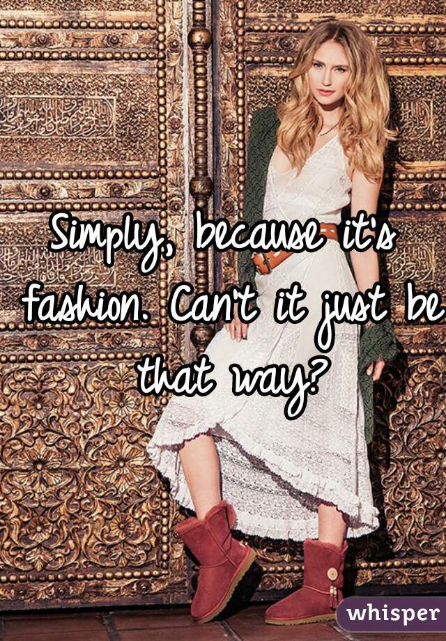 Simply, because it's fashion. Can't it just be that way?