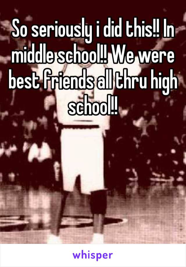 So seriously i did this!! In middle school!! We were best friends all thru high school!!