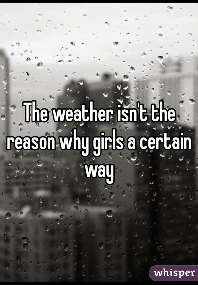 The weather isn't the reason why girls a certain way 