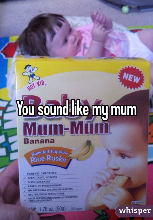 You sound like my mum 