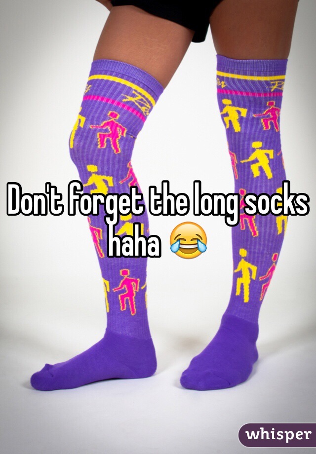 Don't forget the long socks haha 😂