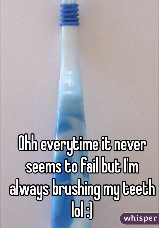 Ohh everytime it never seems to fail but I'm always brushing my teeth lol :)