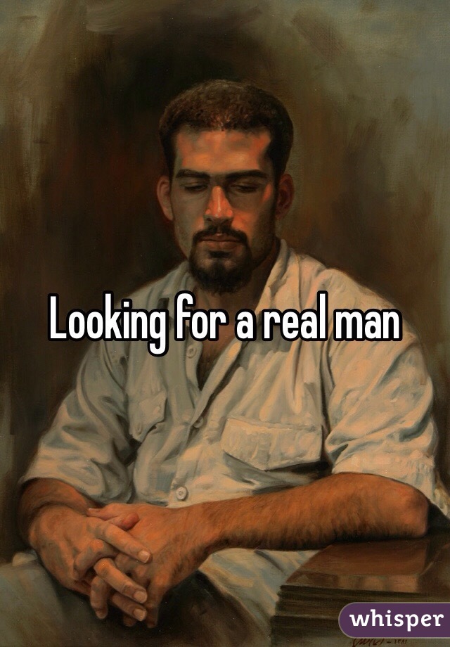 Looking for a real man