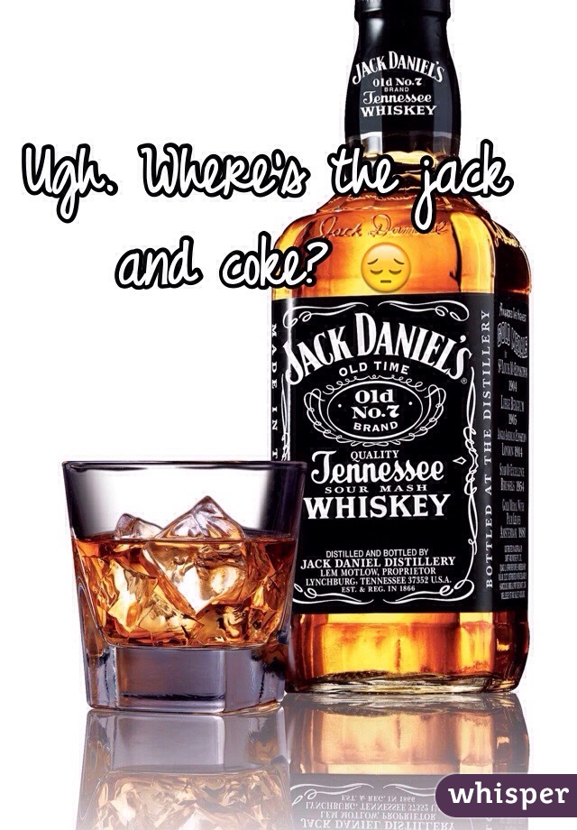 Ugh. Where's the jack and coke? 😔