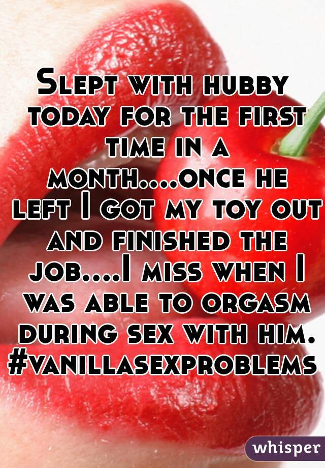 Slept with hubby today for the first time in a month....once he left I got my toy out and finished the job....I miss when I was able to orgasm during sex with him.
#vanillasexproblems