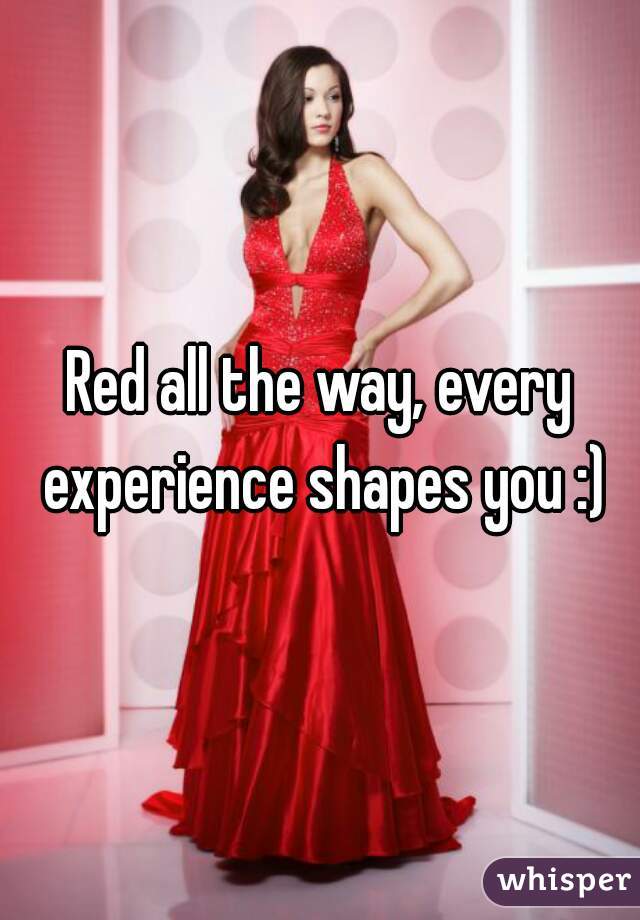 Red all the way, every experience shapes you :)