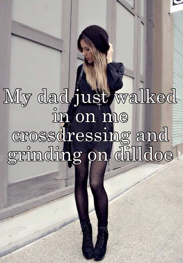 My Dad Just Walked In On Me Crossdressing And Grinding On Dilldoe