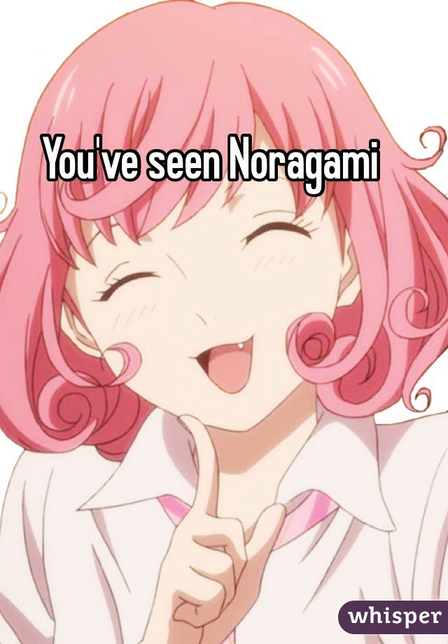 You've seen Noragami 
