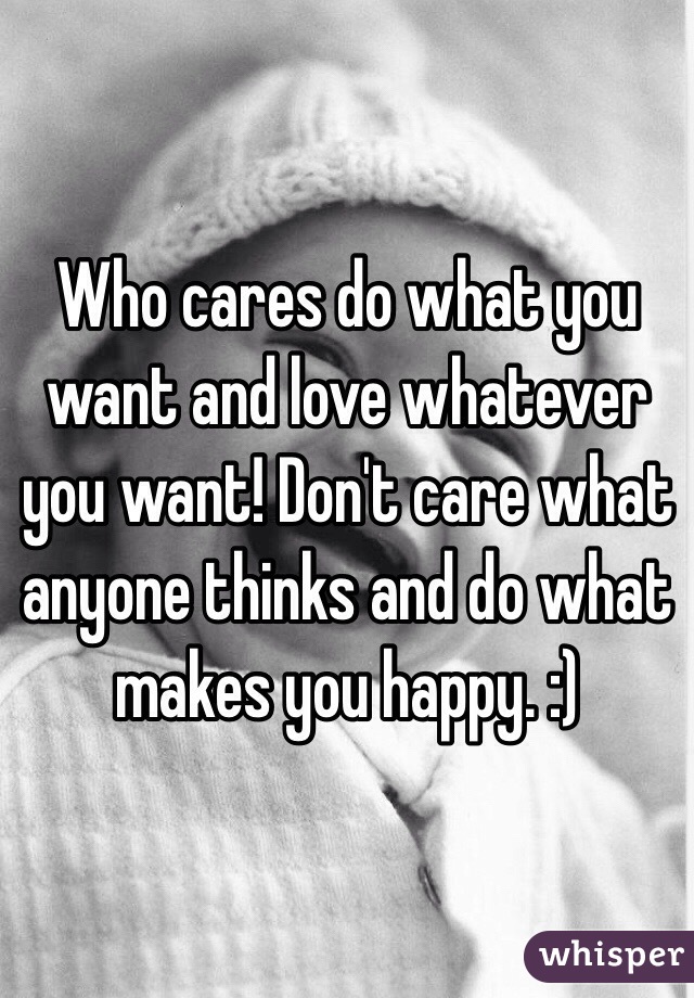 Who cares do what you want and love whatever you want! Don't care what anyone thinks and do what makes you happy. :) 