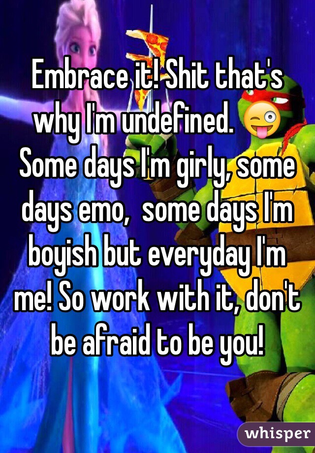 Embrace it! Shit that's why I'm undefined. 😜 Some days I'm girly, some days emo,  some days I'm boyish but everyday I'm me! So work with it, don't be afraid to be you!