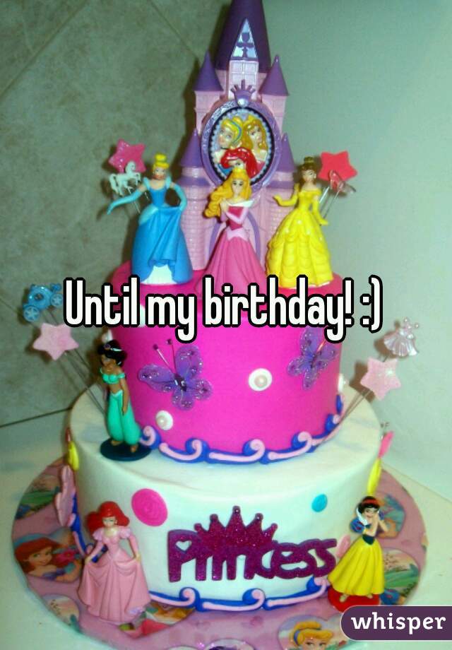 Until my birthday! :)