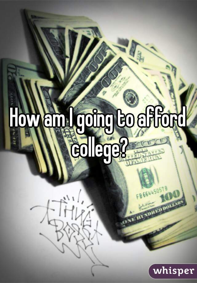 How am I going to afford college?