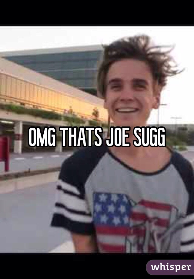 OMG THATS JOE SUGG