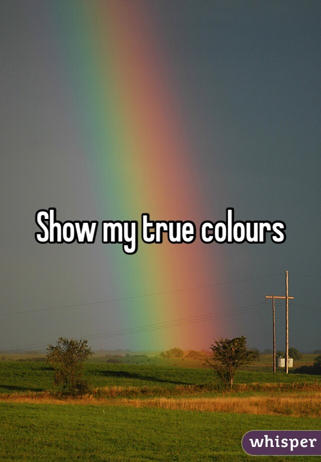 Show my true colours 