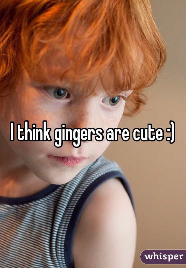 I think gingers are cute :) 