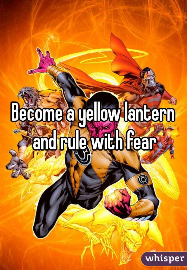 Become a yellow lantern and rule with fear