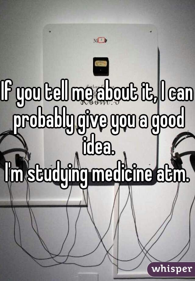 If you tell me about it, I can probably give you a good idea.
I'm studying medicine atm.